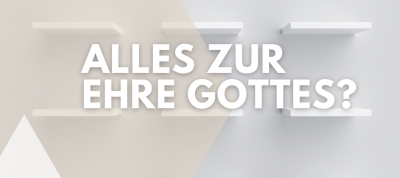 Alles zur Ehre Gottes - auch bei den Äußerlichkeiten