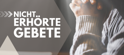 Wenn Gott unsere Gebete nicht erhört