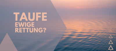 Die Taufe: ewige Rettung? (Teil 2)
