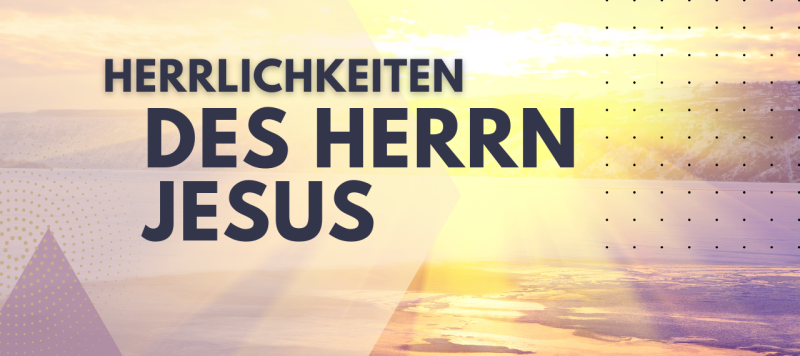 Herrlichkeiten des Herrn Jesus - Der Kommende