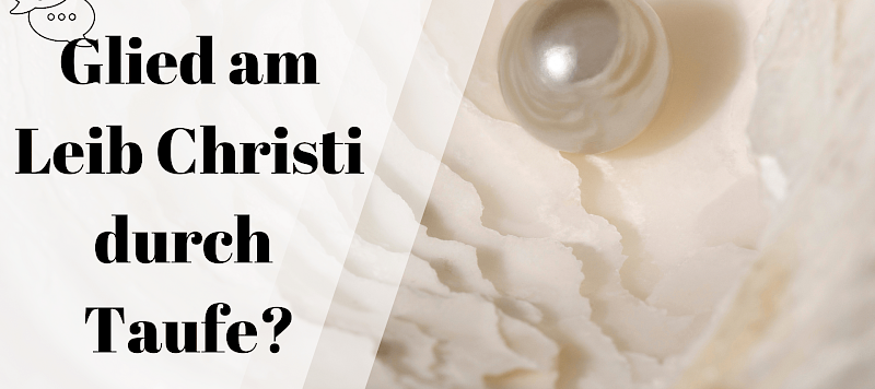 Wird man durch die Taufe ein Glied am Leib Christi?