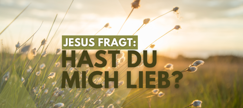 Jesus fragt: "Hast du mich lieb?"