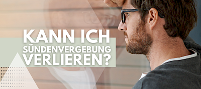 Kann ich meine Sündenvergebung verlieren?