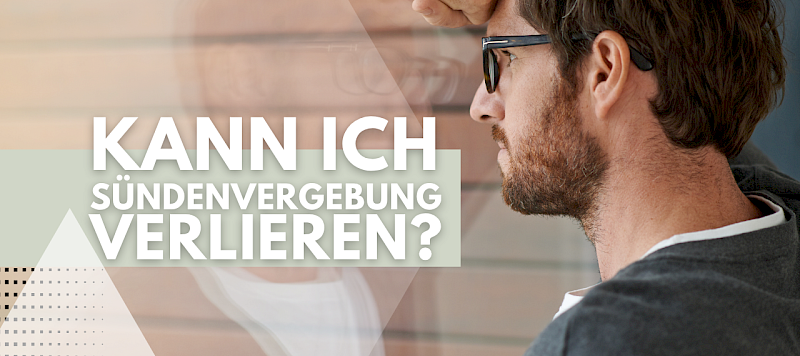 Kann ich meine Sündenvergebung verlieren?